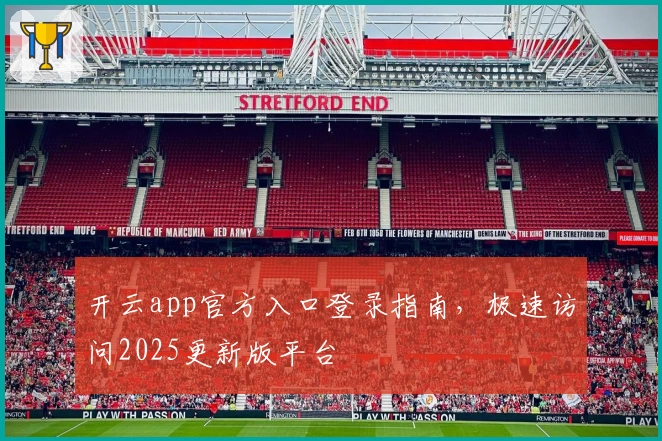 开云app官方入口登录指南，极速访问2025更新版平台