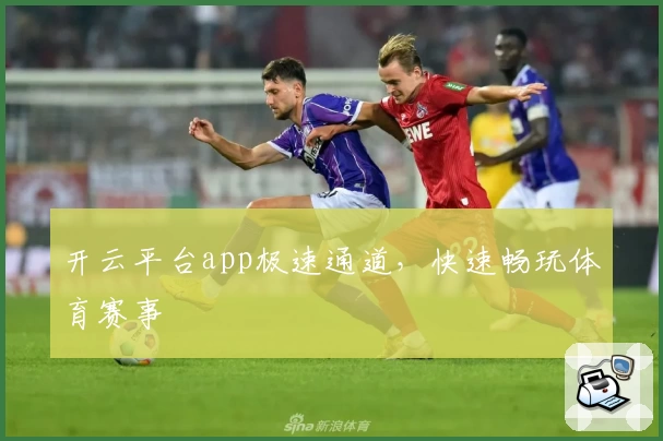 开云平台app极速通道，快速畅玩体育赛事