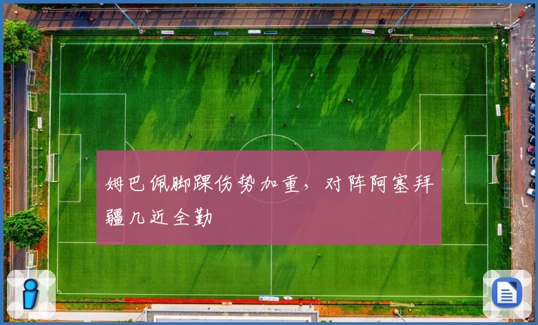 姆巴佩脚踝伤势加重，对阵阿塞拜疆几近全勤